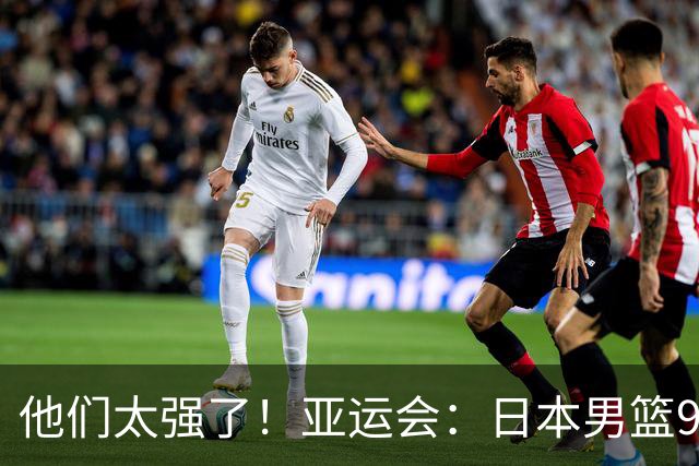 他们太强了！亚运会：日本男篮97-78晋级决赛，中国男篮无缘决赛